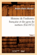 Histoire de l'Industrie Fran?aise Et Des Gens de M?tiers. Tome 2 (?d.1872)