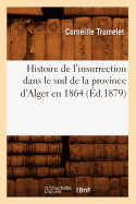 Histoire de l'Insurrection Dans Le Sud de la Province d'Alger En 1864 (d.1879)