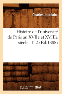 Histoire de l'Universit? de Paris Au Xviie Et Xviiie Si?cle. T. 2 (?d.1888)