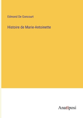 Histoire de Marie-Antoinette - De Goncourt, Edmond