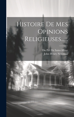 Histoire de Mes Opinions Religieuses...... - Newman, John Henry, and Du Pr? de Saint-Maur (Creator)