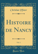 Histoire de Nancy, Vol. 1 (Classic Reprint)