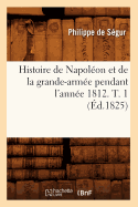 Histoire de Napoleon Et de la Grande-Armee Pendant L'Annee 1812. T. 1 (Ed.1825)