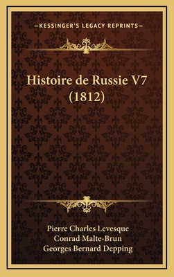 Histoire de Russie V7 (1812) - Levesque, Pierre Charles, and Malte-Brun, Conrad (Editor), and Depping, Georges Bernard (Editor)