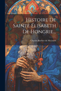 Histoire De Sainte ?lisabeth De Hongrie...