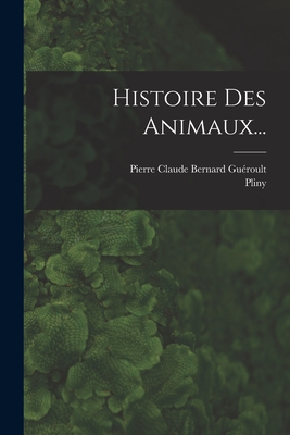 Histoire Des Animaux... - Elder ), Pliny (the, and Pierre Claude Bernard Gu?roult (Creator)