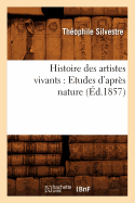 Histoire Des Artistes Vivants: Etudes d'Apr?s Nature (?d.1857)