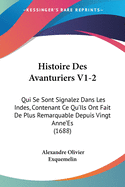 Histoire Des Avanturiers V1-2: Qui Se Sont Signalez Dans Les Indes, Contenant Ce Qu'Ils Ont Fait De Plus Remarquable Depuis Vingt Anne'Es (1688)