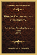 Histoire Des Aventuriers Flibustiers V2: Qui Se Sont Signales Dans Les Indes (1775)