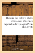 Histoire Des Ballons Et Des Locomotives Aeriennes Depuis Dedale Jusqu'a Petin (Classic Reprint)