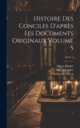 Histoire Des Conciles d'Apr?s Les Documents Originaux Volume 5; Series 1