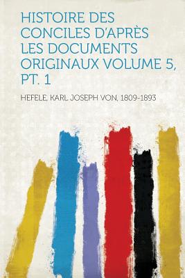 Histoire Des Conciles D'Apres Les Documents Originaux Volume 5, PT. 1 - 1809-1893, Hefele Karl Joseph Von