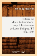 Histoire Des Deux Restaurations: Jusqu'a L'Avenement de Louis-Philippe. T 3 (Ed.1860)
