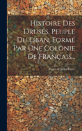 Histoire Des Druses, Peuple Du Liban, Form? Par Une Colonie de Fran?ais...