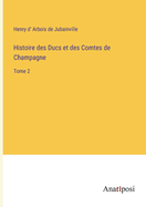 Histoire des Ducs et des Comtes de Champagne: Tome 2