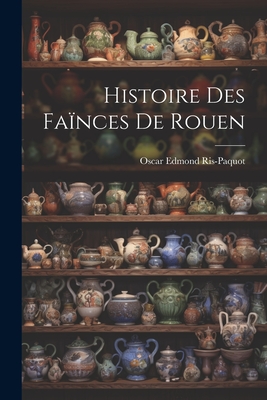 Histoire Des Fainces de Rouen - Ris-Paquot, Oscar Edmond