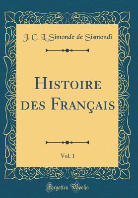 Histoire Des Franais, Vol. 1 (Classic Reprint) - Sismondi, J C L Simonde De