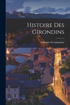 Histoire des Girondins - Lamartine, Alphonse De