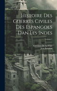 Histoire Des Guerres Civiles Des Espangols Dan Les Indes; Volume 1