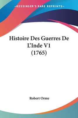 Histoire Des Guerres de L'Inde V1 (1765) - Orme, Robert