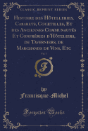 Histoire Des Htelleries, Cabarets, Courtilles, Et Des Anciennes Communauts Et Confrries d'Hteliers, de Taverniers, de Marchands de Vins, Etc, Vol. 1 (Classic Reprint)