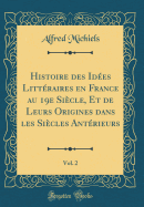 Histoire Des Ides Littraires En France Au 19e Sicle, Et de Leurs Origines Dans Les Sicles Antrieurs, Vol. 2 (Classic Reprint)