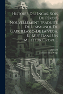 Histoire Des Incas, Rois Du Prou. Nouvellement Traduite De L'espagnol De Garcillasso-de La Vega. Et Mise Dans Un Meilleur Ordre ...