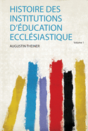 Histoire Des Institutions D'?ducation Eccl?siastique