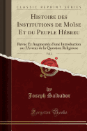 Histoire Des Institutions de Moise Et Du Peuple Hebreu, Vol. 2: Revue Et Augmentee D'Une Introduction Sur L'Avenir de la Question Religieuse (Classic Reprint)