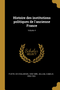 Histoire Des Institutions Politiques de l'Ancienne France Volume 4