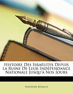 Histoire Des Isralites Depuis La Ruine de Leur Indpendance Nationale Jusqu' Nos Jours