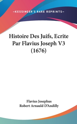 Histoire Des Juifs, Ecrite Par Flavius Joseph V3 (1676) - Josephus, Flavius, and D'Andilly, Robert Arnauld