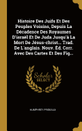 Histoire Des Juifs Et Des Peuples Voisins, Depuis La D?cadence Des Royaumes d'Isra?l Et de Juda Jusqu'? La Mort de J?sus-Christ... Trad. de l'Anglais. Nouv. ?d. Corr. Avec Des Cartes Et Des Fig...