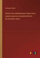 Histoire des mathmatiques depuis leurs origines jusqu'au commencement du dix-neuvime sicle