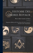 Histoire Des Ordres Royaux: Hospitaliers-militaires De Notre-dame Du Mont-carmel Et De Saint-lazare De Jrusalem