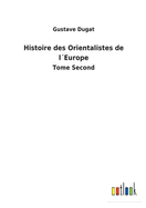 Histoire des Orientalistes de l?Europe: Tome Second