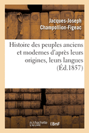 Histoire Des Peuples Anciens Et Modernes d'Aprs Leurs Origines, Leurs Langues: Leurs Institutions Publiques Et Les Monuments Des Arts