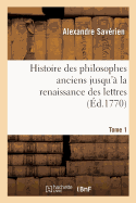 Histoire Des Philosophes Anciens Jusqu'? La Renaissance Des Lettres. Tome 1