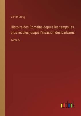 Histoire Des Romains Depuis Les Temps Les Plus Recules Jusqua L'Invasion Des Barbares - Duruy, Victor