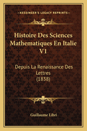 Histoire Des Sciences Mathematiques En Italie V1: Depuis La Renaissance Des Lettres (1838)