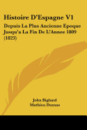Histoire D'Espagne V1: Depuis La Plus Ancienne Epoque Jusqu'a La Fin De L'Annee 1809 (1823)