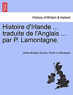 Histoire D'Irlande ... Traduite de L'Anglais ... Par P. Lamontagne. Tome I