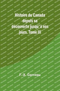 Histoire du Canada depuis sa dcouverte jusqu' nos jours. Tome III