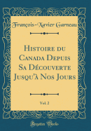 Histoire Du Canada Depuis Sa D?couverte Jusqu'? Nos Jours, Vol. 2 (Classic Reprint)