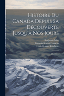 Histoire Du Canada Depuis Sa Decouverte Jusqu'a Nos Jours: Histoire...