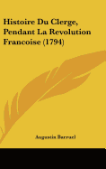 Histoire Du Clerge, Pendant La Revolution Francoise (1794)