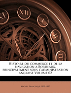 Histoire Du Commerce Et de La Navigation a Bordeaux, Principalement Sous L'Administration Anglaise Volume 02