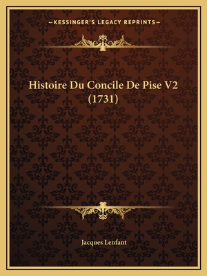 Histoire Du Concile de Pise V2 (1731) - Lenfant, Jacques