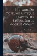 Histoire du costume antique d'aprs des tudes sur le modle vivant