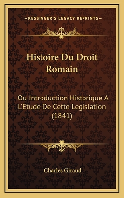 Histoire Du Droit Romain: Ou Introduction Historique A L'Etude de Cette Legislation (1841) - Giraud, Charles